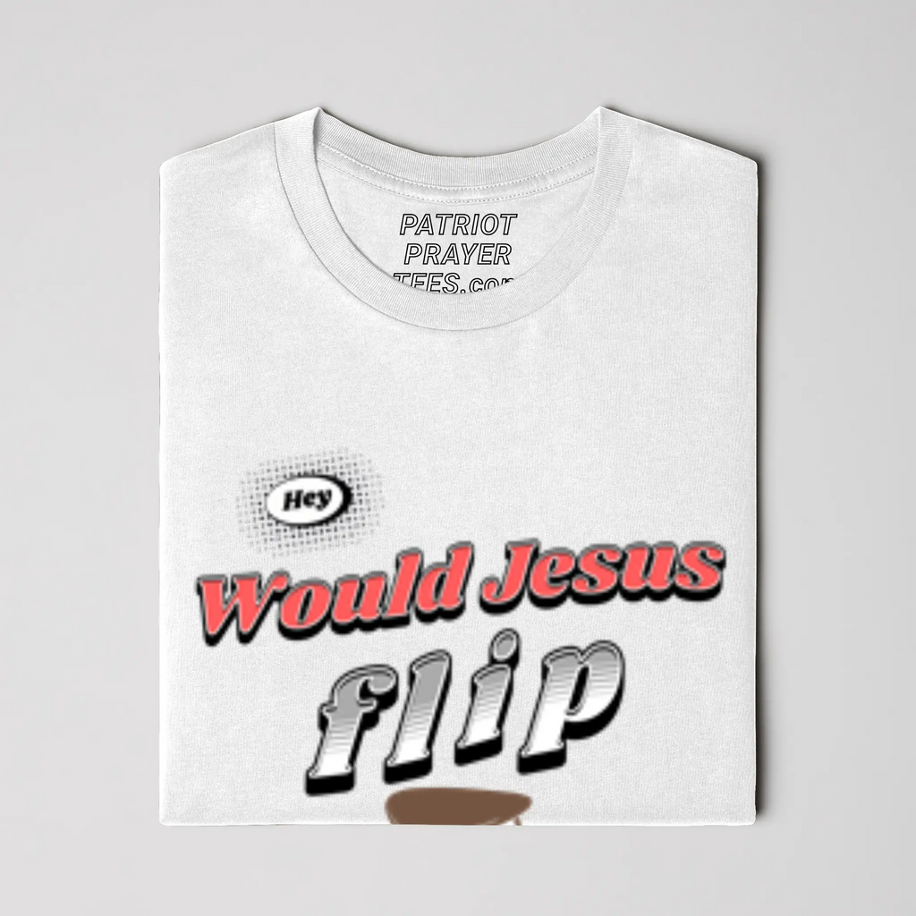 Are you sitting at a table Jesus would flip? T-shirt (Made in the USA)