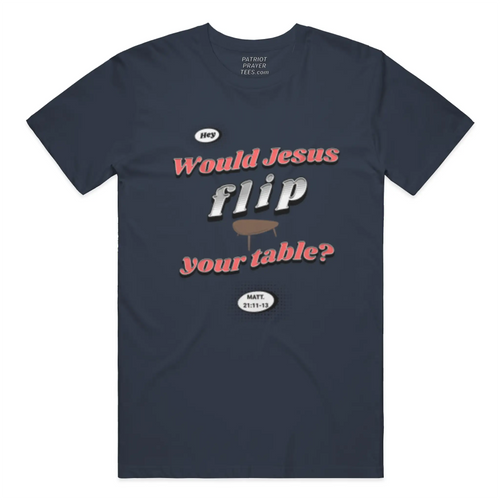 Are you sitting at a table Jesus would flip? T-shirt (Made in the USA)