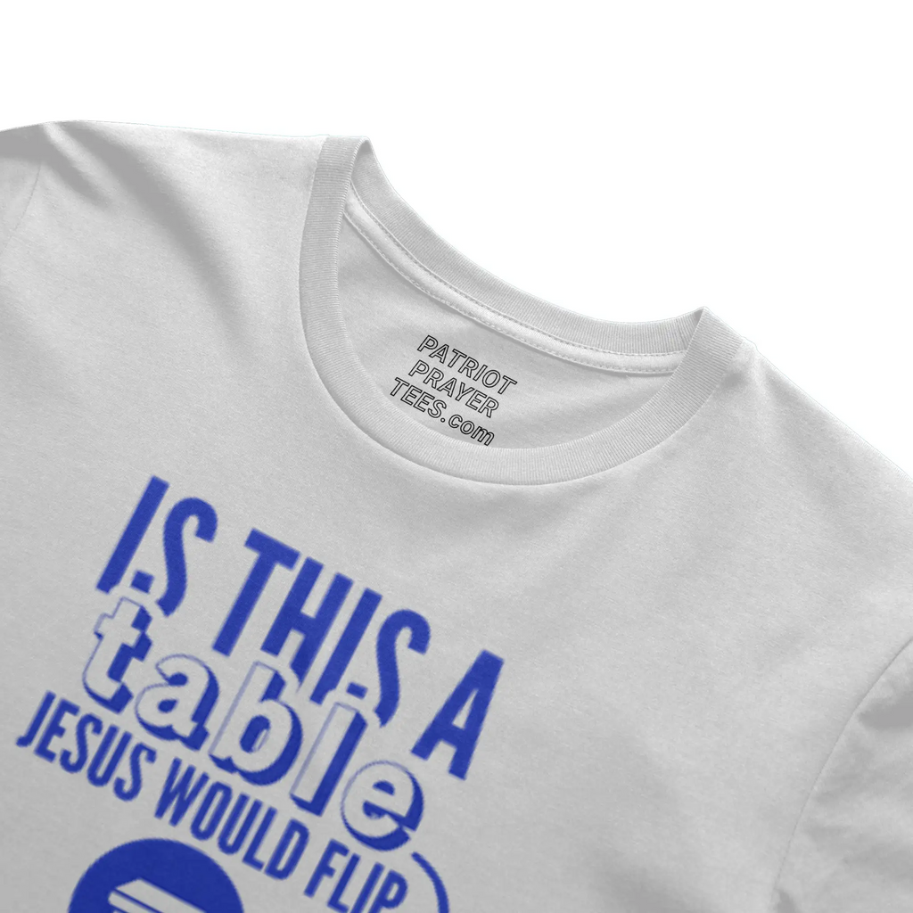 Is This a Table Jesus Would Flip? T-shirt (Made in the USA)